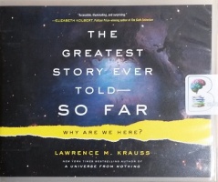 The Greatest Story Ever Told - So Far - Why Are We Here? written by Lawrence M. Krauss performed by Lawrence Krauss on CD (Unabridged)
